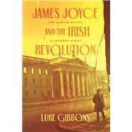 James Joyce and the Irish Revolution by Luke Gibbons, 9780226824475