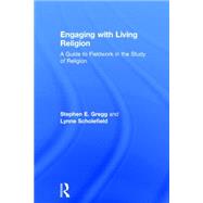 Engaging with Living Religion: A Guide to Fieldwork in the Study of Religion by Gregg; Stephen E., 9780415534475