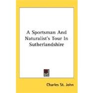 A Sportsman And Naturalist's Tour In Sutherlandshire by St John, Charles, 9780548504475