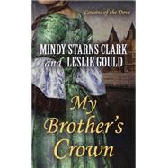 My Brother's Crown by Clark, Mindy Starns; Gould, Leslie, 9781410484475