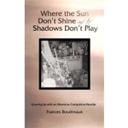 Where the Sun Don't Shine and the Shadows Don't Play : Growing up with an Obsessive-Compulsive Hoarder by Boudreaux, Frances, 9781462034475