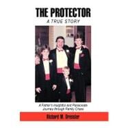 The Protector: A Father's Insightful and Passionate Journey Through Family Crises by Dressler, Richard M., 9781468524475