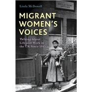 Migrant Women's Voices Talking About Life and Work in the UK Since 1945 by McDowell, Linda, 9781474224475