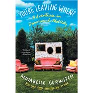 You're Leaving When? Adventures in Downward Mobility by Gurwitch, Annabelle, 9781640094475