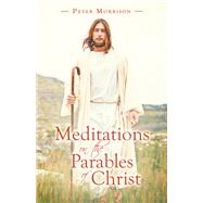 Meditations on the Parables of Christ by Peter Morrison, 9781664234475