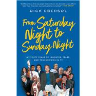 From Saturday Night to Sunday Night My Forty Years of Laughter, Tears, and Touchdowns in TV by Ebersol, Dick, 9781982194475