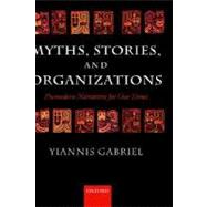 Myths, Stories, and Organizations Premodern Narratives for Our Times by Gabriel, Yiannis, 9780199264476