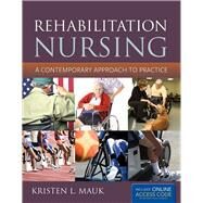 Rehabilitation Nursing: A Contemporary Approach to Practice A Contemporary Approach to Practice by Mauk, Kristen L., 9781449634476