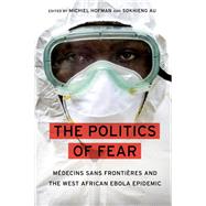 The Politics of Fear Mdecins sans Frontires and the West African Ebola Epidemic by Hofman, Michiel; Au, Sokhieng, 9780190624477