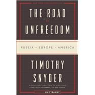 The Road to Unfreedom Russia, Europe, America by Snyder, Timothy, 9780525574477