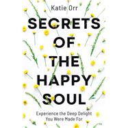 Secrets of the Happy Soul by Orr, Katie, 9780764234477