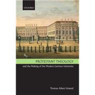 Protestant Theology and the Making of the Modern German University by Howard, Thomas Albert, 9780199554478