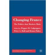 Changing France The Politics that Markets Make by Culpepper, Pepper D.; Palier, Bruno; Hall, Peter A., 9780230204478