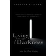 Living Through The Darkness A Firefighter/Paramedic's Story of Overcoming Life's Tragedies by Parker, Melissa, 9780578584478