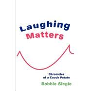 Laughing Matters : Chronicles of a Couch Potato by Siegle, Bobbie, 9780595244478