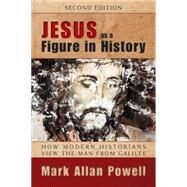 Jesus As a Figure in History: How Modern Historians View the Man from Galilee by Powell, Mark Allan, 9780664234478