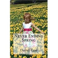 Never Ending Spring by Case, Darrell A., 9781481054478