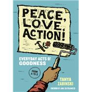Peace, Love, Action! Everyday Acts of Goodness from A to Z by Zabinski, Tanya; DiFranco, Ani, 9781946764478