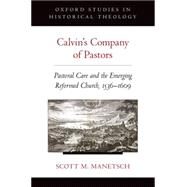 Calvin's Company of Pastors Pastoral Care and the Emerging Reformed Church, 1536-1609 by Manetsch, Scott M., 9780190224479
