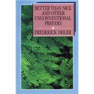 Better Than Nice and Other Unconventional Prayers by Ohler, Frederick; Ohler, Beverly Hummel; Ohler, Lisa A., 9780664224479