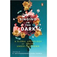 Singing in the Dark A Global Anthology of Poetry Under Lockdown by Satchidanandan, K.; Chawla, Nishi, 9780670094479