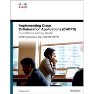Implementing Cisco Collaboration Applications (CAPPS) Foundation Learning Guide (CCNP Collaboration Exam 300-085 CAPPS) by Olsen, Chris, 9781587144479