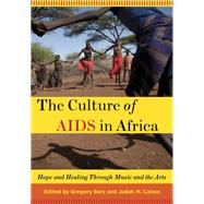The Culture of AIDS in Africa Hope and Healing Through Music and the Arts by Barz, Gregory; Cohen, Judah M., 9780199744480