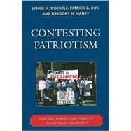 Contesting Patriotism Culture, Power, and Strategy in the Peace Movement by Woehrle, Lynne M.; Coy, Patrick G.; Maney, Gregory M., 9780742564480