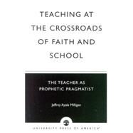 Teaching at the Crossroads of Faith and School The Teacher as Prophetic Pragmatist by Ayala Milligan, Jeffrey, 9780761824480