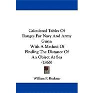 Calculated Tables of Ranges for Navy and Army Guns : With A Method of Finding the Distance of an Object at Sea (1865) by Buckner, William P., 9781104044480