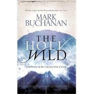 The Holy Wild Trusting in the Character of God by Buchanan, Mark, 9781590524480