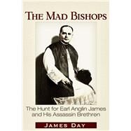 The Mad Bishops The Hunt for Earl Anglin James and His Assassin Brethren by Day, James, 9781634244480
