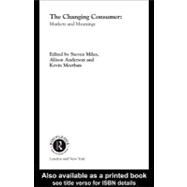 The Changing Consumer: Markets and Meanings by Anderson, Alison; Meethan, Kevin; Miles, R Steven; Miles, Steven, 9780203994481