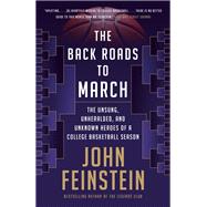 The Back Roads to March The Unsung, Unheralded, and Unknown Heroes of a College Basketball Season by Feinstein, John, 9780385544481