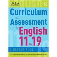 Curriculum and Assessment in English 11 to 19: A better plan by Richmond; John, 9780415784481
