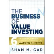 The Business of Value Investing Six Essential Elements to Buying Companies Like Warren Buffett by Gad, Sham M., 9780470444481