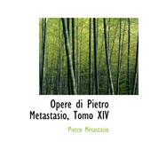 Opere Di Pietro Metastasio, Tomo XIV by Metastasio, Pietro, 9780559264481