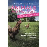 Animals Are Not Ours (No, Really, They're Not) by King, Sarah Withrow, 9780718894481