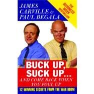 Buck Up, Suck Up . . . and Come Back When You Foul Up 12 Winning Secrets from the War Room by Carville, James; Begala, Paul, 9780743234481