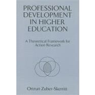 Professional Development in Higher Education: A Theoretical Framework for Action Research by Zuber-Skerritt; Ortrun, 9780749414481