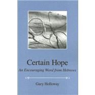 Certain Hope : An Encouraging Word from Hebrews by Holloway, Gary, 9780891124481
