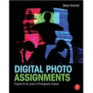 Digital Photo Assignments: Projects for All Levels of Photography Classes by Anchell; Steve, 9781138794481