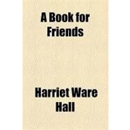 A Book for Friends by Hall, Harriet Ware, 9781154534481