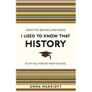 I Used to Know That: History Stuff You Forgot from School by Marriott, Emma, 9781782434481