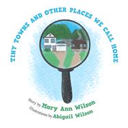 Tiny Towns and Other Places We Call Home by Wilson, Mary Ann; Wilson, Abigail, 9781796084481