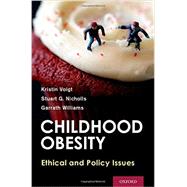 Childhood Obesity Ethical and Policy Issues by Voigt, Kristin; Nicholls, Stuart G.; Williams, Garrath, 9780199964482