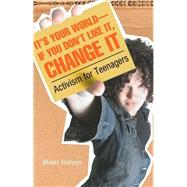 It's Your World--If You Don't Like It, Change It Activism for Teenagers by Halpin, Mikki, 9780689874482