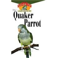 The Quaker Parrot An Owner's Guide to a Happy Healthy Pet by Higdon, Pamela Leis, 9780876054482