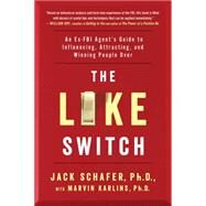 The Like Switch An Ex-FBI Agents Guide to Influencing, Attracting, and Winning People Over by Schafer, Jack; Karlins, Marvin, 9781476754482