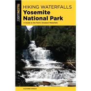 Hiking Waterfalls Yosemite National Park A Guide to the Park's Greatest Waterfalls by Swedo, Suzanne, 9781493034482